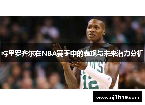 特里罗齐尔在NBA赛季中的表现与未来潜力分析